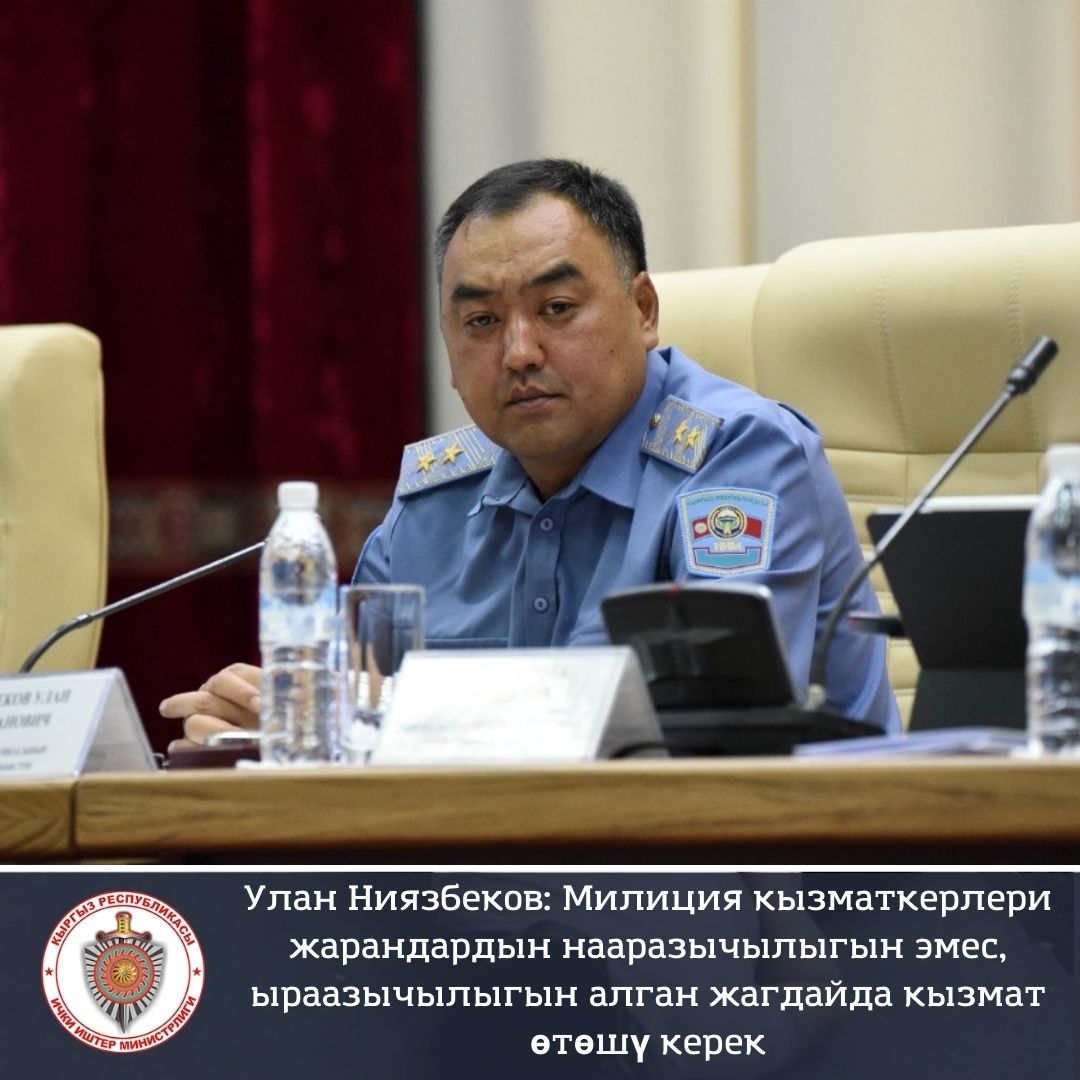 Улан Ниязбеков: Милиция кызматкерлери жарандардын нааразычылыгын эмес, ыраазычылыгын алган жагдайда кызмат өтөшү керек